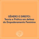 GÊNERO E DIREITO: TEORIA E PRÁTICA EM DEFESA DO EMPODERAMENTO FEMININO